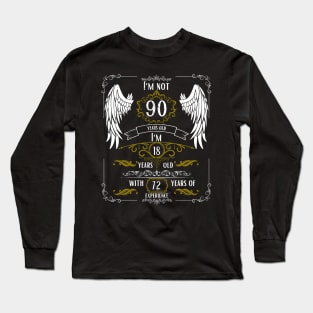 I'm Not 90, I'm 18, 72 Years of Experience Long Sleeve T-Shirt